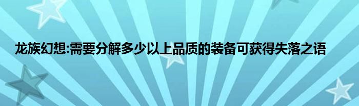 龙族幻想:需要分解多少以上品质的装备可获得失落之语