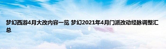 梦幻西游4月大改内容一览 梦幻2021年4月门派改动经脉调整汇总