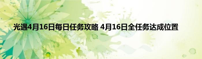 光遇4月16日每日任务攻略 4月16日全任务达成位置