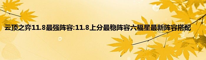 云顶之弈11.8最强阵容:11.8上分最稳阵容六福星最新阵容搭配