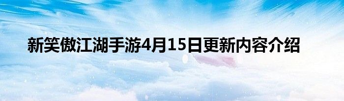 新笑傲江湖手游4月15日更新内容介绍