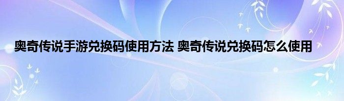 奥奇传说手游兑换码使用方法 奥奇传说兑换码怎么使用