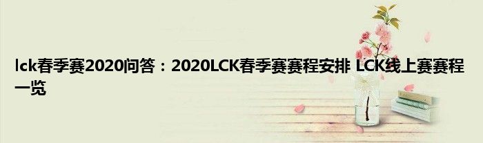 lck春季赛2020问答：2020LCK春季赛赛程安排 LCK线上赛赛程一览