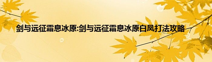 剑与远征霜息冰原:剑与远征霜息冰原白凤打法攻略