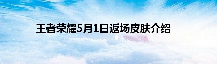 王者荣耀5月1日返场皮肤介绍