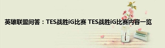 英雄联盟问答：TES战胜iG比赛 TES战胜iG比赛内容一览