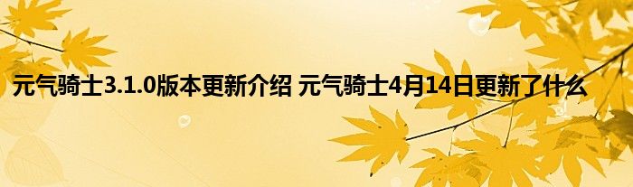 元气骑士3.1.0版本更新介绍 元气骑士4月14日更新了什么