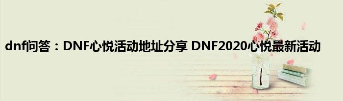 dnf问答：DNF心悦活动地址分享 DNF2020心悦最新活动