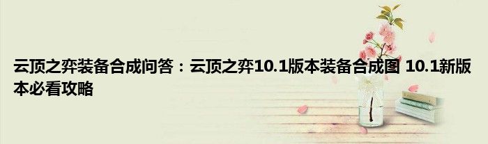 云顶之弈装备合成问答：云顶之弈10.1版本装备合成图 10.1新版本必看攻略