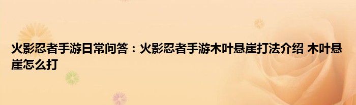 火影忍者手游日常问答：火影忍者手游木叶悬崖打法介绍 木叶悬崖怎么打