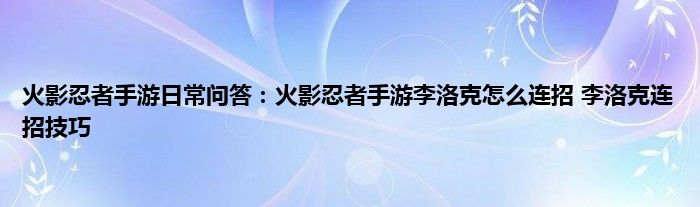 火影忍者手游日常问答：火影忍者手游李洛克怎么连招 李洛克连招技巧