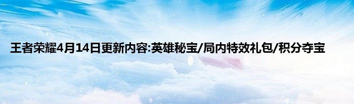 王者荣耀4月14日更新内容:英雄秘宝/局内特效礼包/积分夺宝