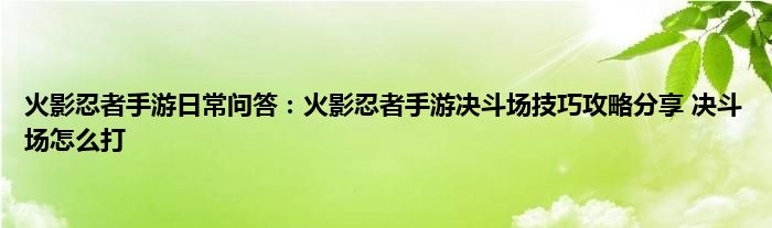 火影忍者手游日常问答：火影忍者手游决斗场技巧攻略分享 决斗场怎么打