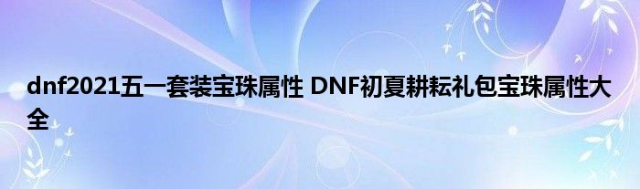 dnf2021五一套装宝珠属性 DNF初夏耕耘礼包宝珠属性大全