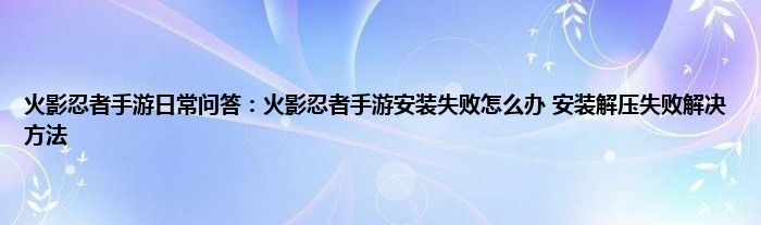 火影忍者手游日常问答：火影忍者手游安装失败怎么办 安装解压失败解决方法