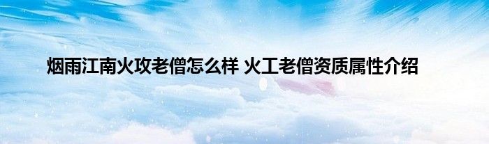 烟雨江南火攻老僧怎么样 火工老僧资质属性介绍