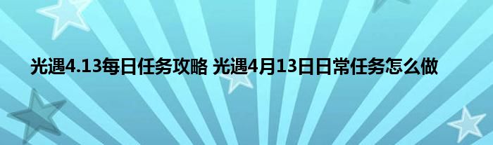 光遇4.13每日任务攻略 光遇4月13日日常任务怎么做