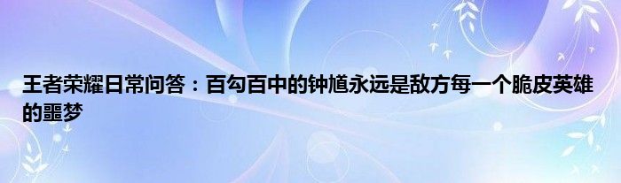 王者荣耀日常问答：百勾百中的钟馗永远是敌方每一个脆皮英雄的噩梦