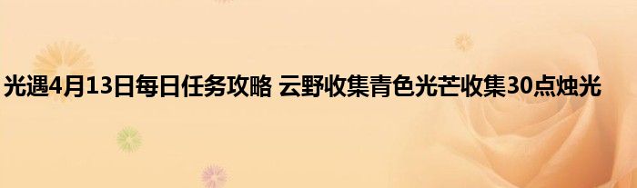 光遇4月13日每日任务攻略 云野收集青色光芒收集30点烛光