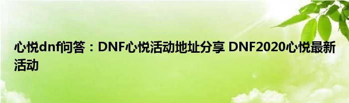 心悦dnf问答：DNF心悦活动地址分享 DNF2020心悦最新活动