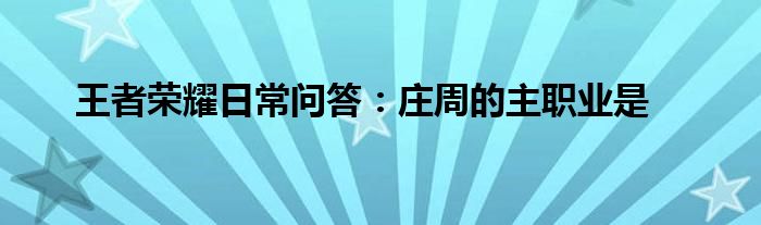 王者荣耀日常问答：庄周的主职业是