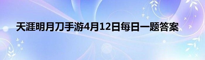 天涯明月刀手游4月12日每日一题答案