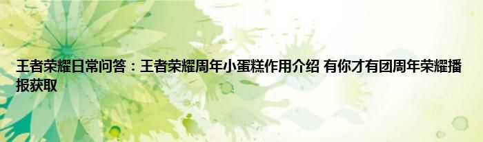 王者荣耀日常问答：王者荣耀周年小蛋糕作用介绍 有你才有团周年荣耀播报获取