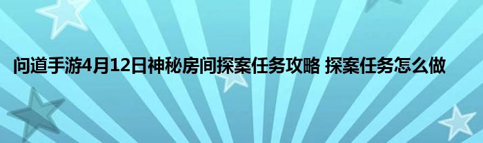 问道手游4月12日神秘房间探案任务攻略 探案任务怎么做