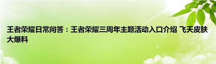 王者荣耀日常问答：王者荣耀三周年主题活动入口介绍 飞天皮肤大爆料