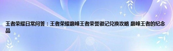 王者荣耀日常问答：王者荣耀巅峰王者荣誉徽记兑换攻略 巅峰王者的纪念品