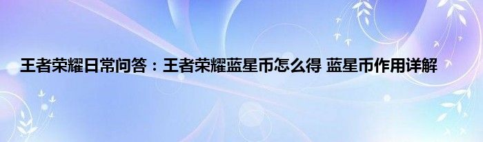 王者荣耀日常问答：王者荣耀蓝星币怎么得 蓝星币作用详解