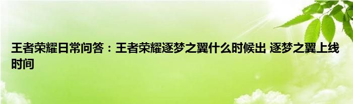 王者荣耀日常问答：王者荣耀逐梦之翼什么时候出 逐梦之翼上线时间