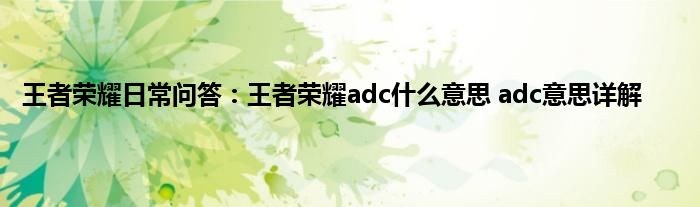 王者荣耀日常问答：王者荣耀adc什么意思 adc意思详解