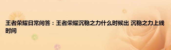 王者荣耀日常问答：王者荣耀沉稳之力什么时候出 沉稳之力上线时间