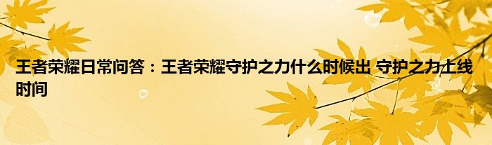 王者荣耀日常问答：王者荣耀守护之力什么时候出 守护之力上线时间