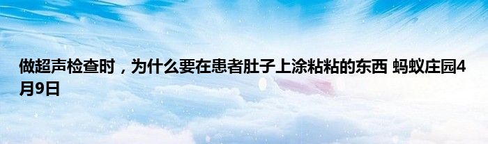 做超声检查时，为什么要在患者肚子上涂粘粘的东西 蚂蚁庄园4月9日