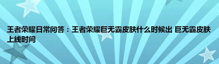 王者荣耀日常问答：王者荣耀巨无霸皮肤什么时候出 巨无霸皮肤上线时间