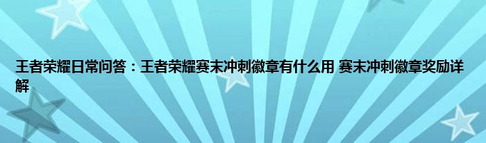 王者荣耀日常问答：王者荣耀赛末冲刺徽章有什么用 赛末冲刺徽章奖励详解