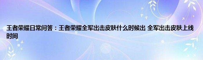 王者荣耀日常问答：王者荣耀全军出击皮肤什么时候出 全军出击皮肤上线时间