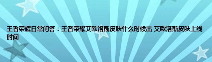 王者荣耀日常问答：王者荣耀艾欧洛斯皮肤什么时候出 艾欧洛斯皮肤上线时间