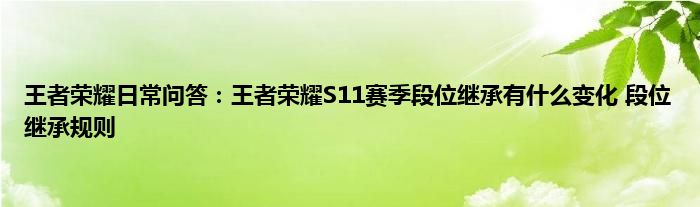 王者荣耀日常问答：王者荣耀S11赛季段位继承有什么变化 段位继承规则