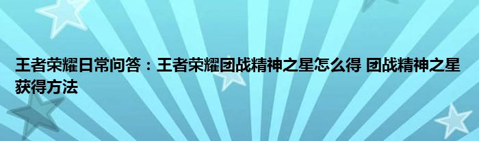 王者荣耀日常问答：王者荣耀团战精神之星怎么得 团战精神之星获得方法