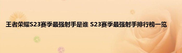 王者荣耀S23赛季最强射手是谁 S23赛季最强射手排行榜一览