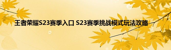 王者荣耀S23赛季入口 S23赛季挑战模式玩法攻略