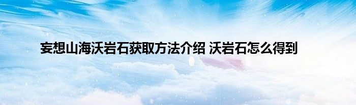 妄想山海沃岩石获取方法介绍 沃岩石怎么得到