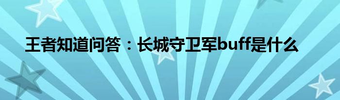 王者知道问答：长城守卫军buff是什么