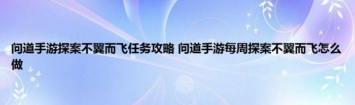 问道手游探案不翼而飞任务攻略 问道手游每周探案不翼而飞怎么做