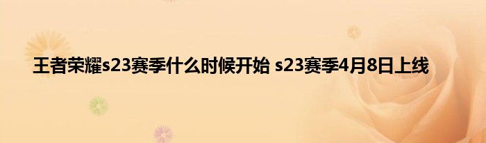 王者荣耀s23赛季什么时候开始 s23赛季4月8日上线