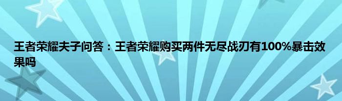 王者荣耀夫子问答：王者荣耀购买两件无尽战刃有100%暴击效果吗