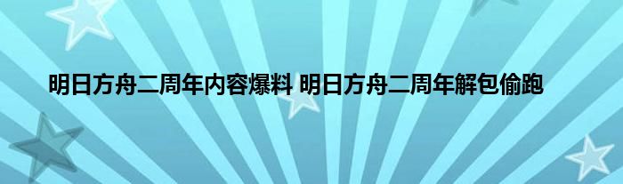 明日方舟二周年内容爆料 明日方舟二周年解包偷跑